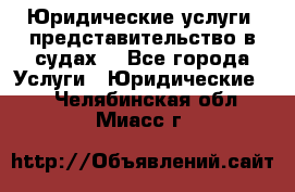 Юридические услуги, представительство в судах. - Все города Услуги » Юридические   . Челябинская обл.,Миасс г.